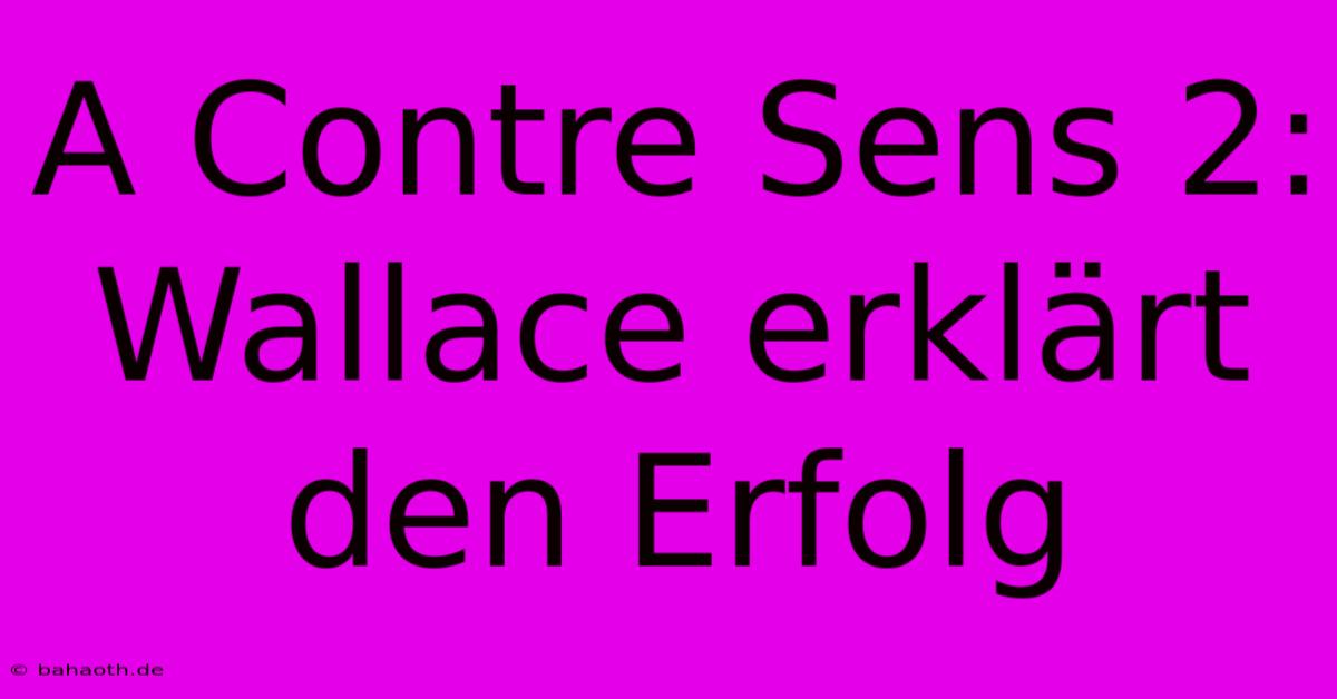 A Contre Sens 2: Wallace Erklärt Den Erfolg