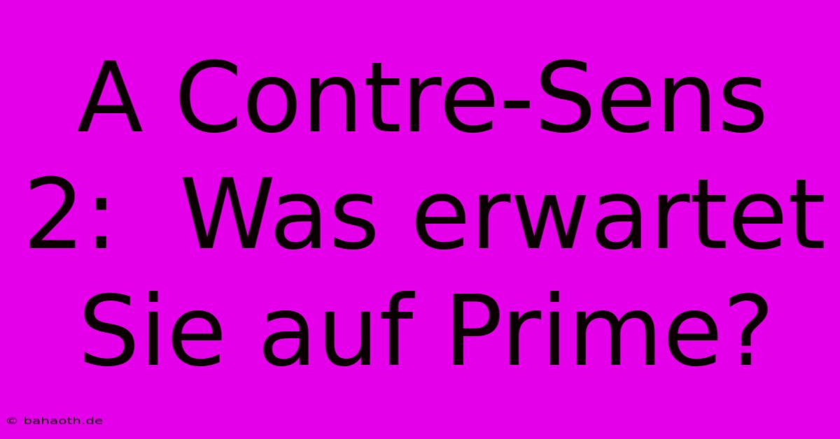 A Contre-Sens 2:  Was Erwartet Sie Auf Prime?