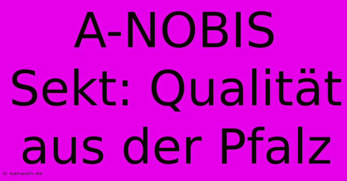 A-NOBIS Sekt: Qualität Aus Der Pfalz