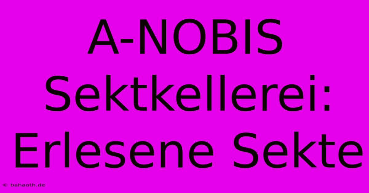 A-NOBIS Sektkellerei: Erlesene Sekte