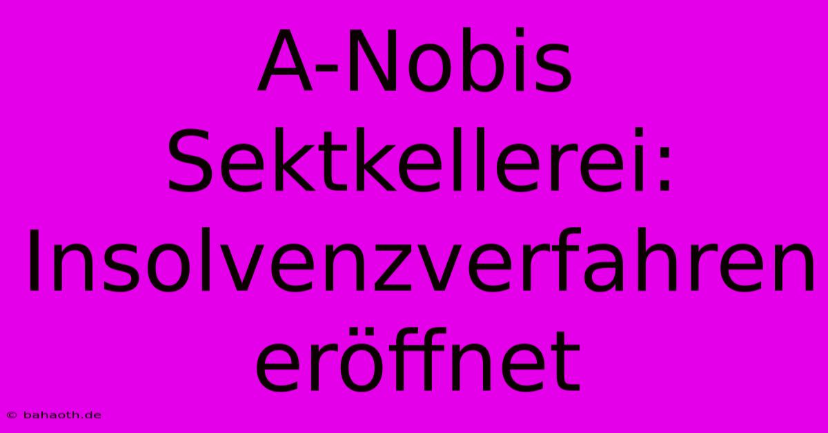 A-Nobis Sektkellerei: Insolvenzverfahren Eröffnet