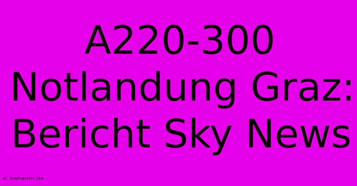 A220-300 Notlandung Graz: Bericht Sky News