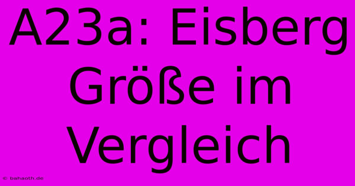 A23a: Eisberg Größe Im Vergleich