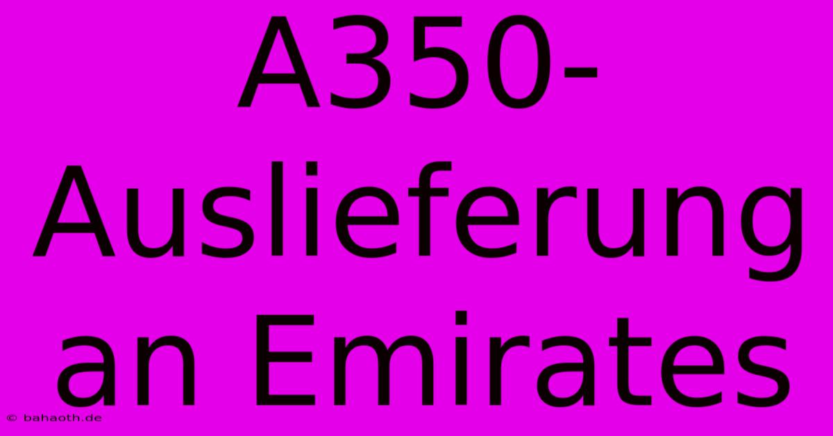 A350-Auslieferung An Emirates