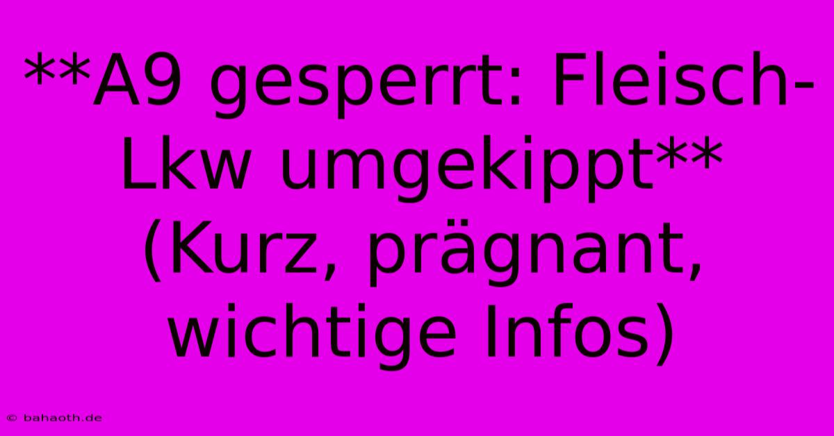 **A9 Gesperrt: Fleisch-Lkw Umgekippt**  (Kurz, Prägnant, Wichtige Infos)