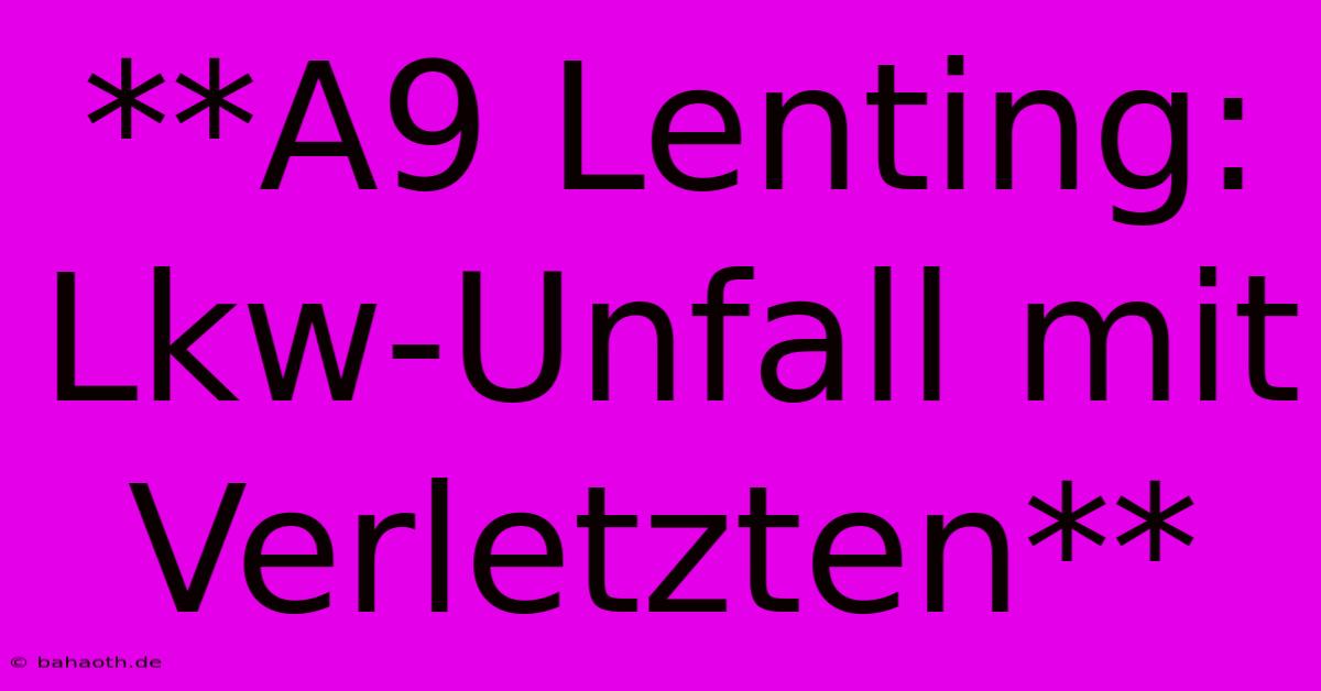 **A9 Lenting: Lkw-Unfall Mit Verletzten**