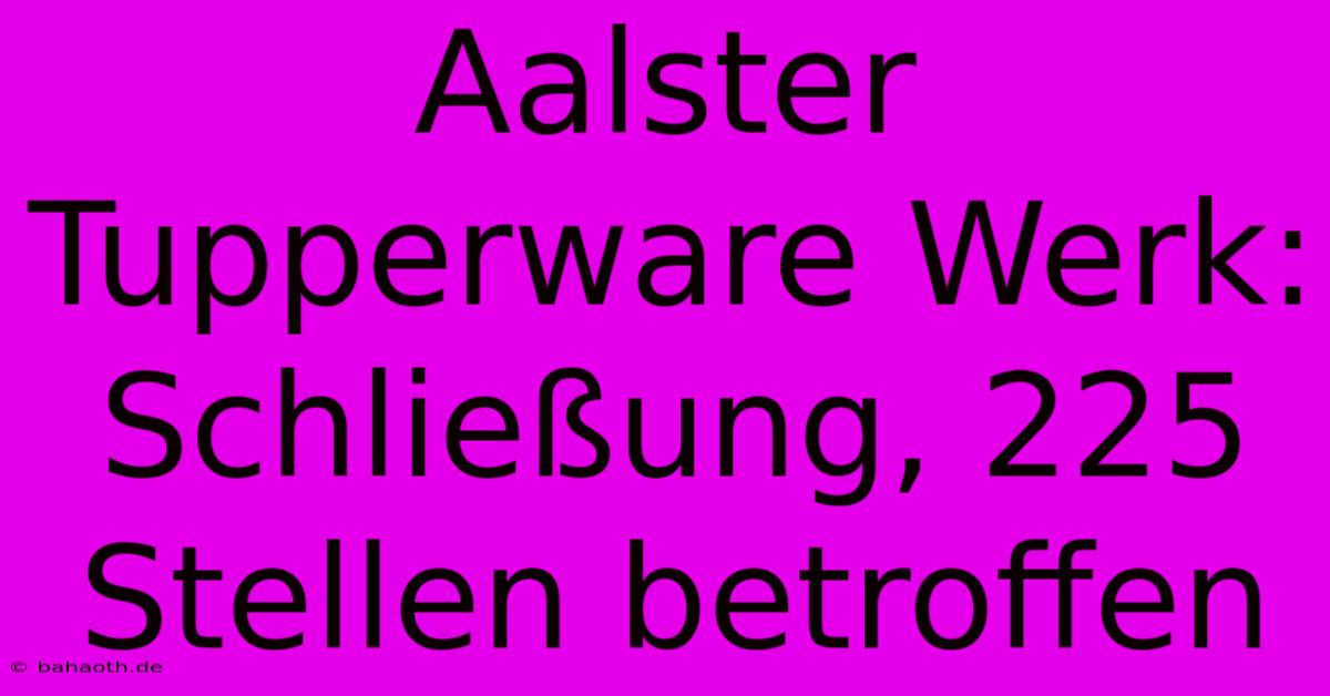 Aalster Tupperware Werk: Schließung, 225 Stellen Betroffen