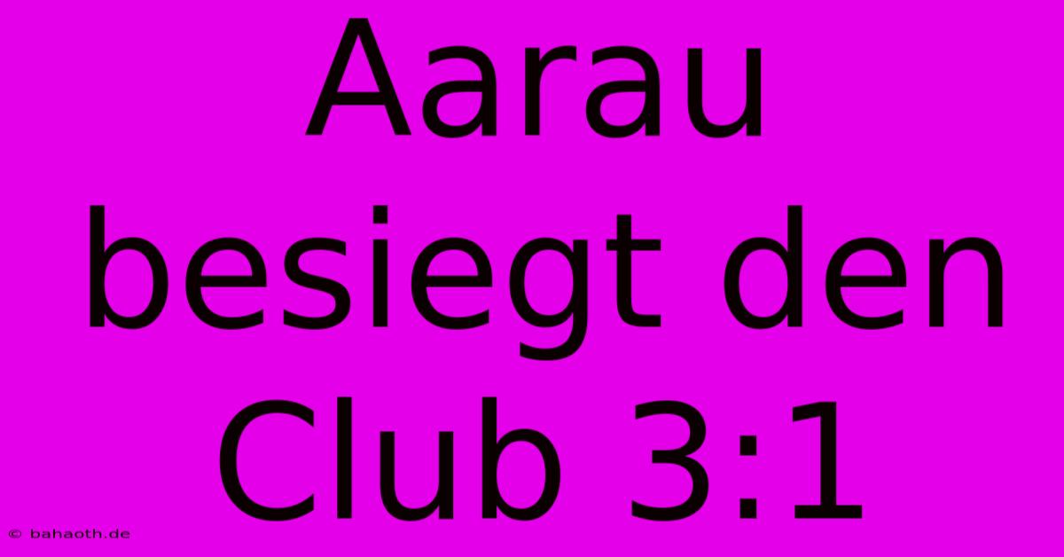 Aarau Besiegt Den Club 3:1