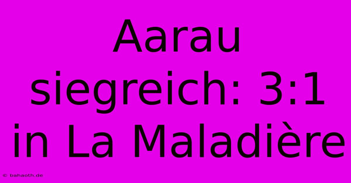 Aarau Siegreich: 3:1 In La Maladière