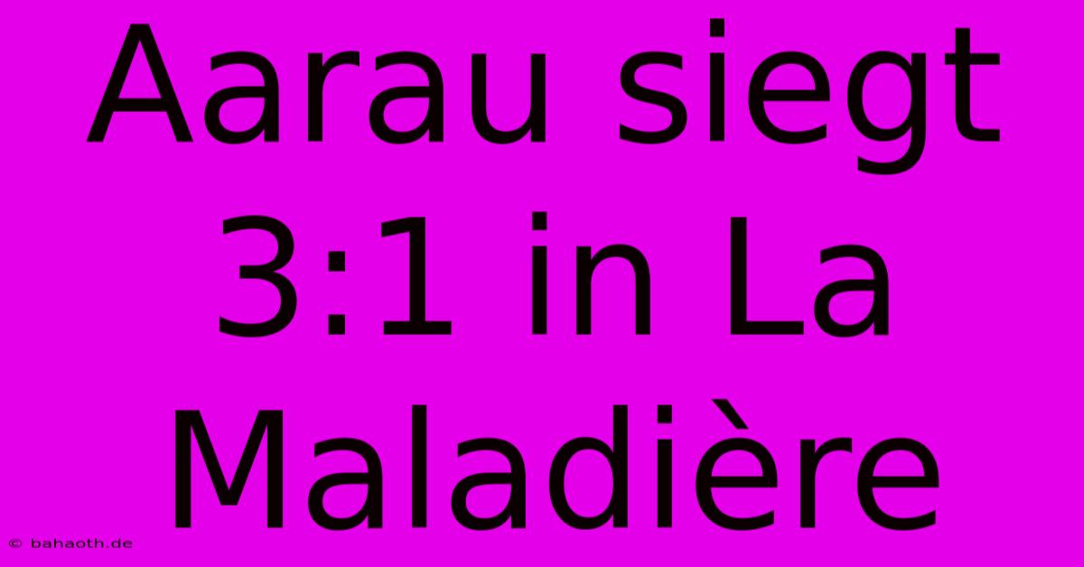 Aarau Siegt 3:1 In La Maladière