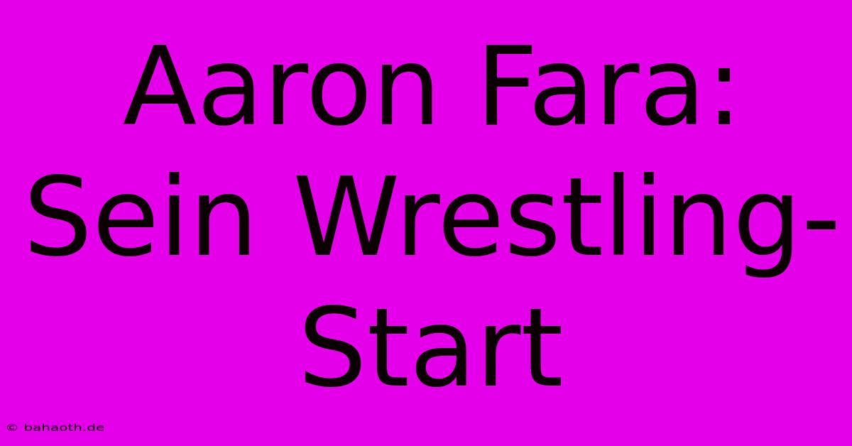 Aaron Fara: Sein Wrestling-Start