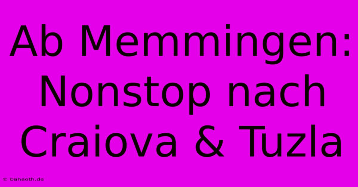 Ab Memmingen: Nonstop Nach Craiova & Tuzla