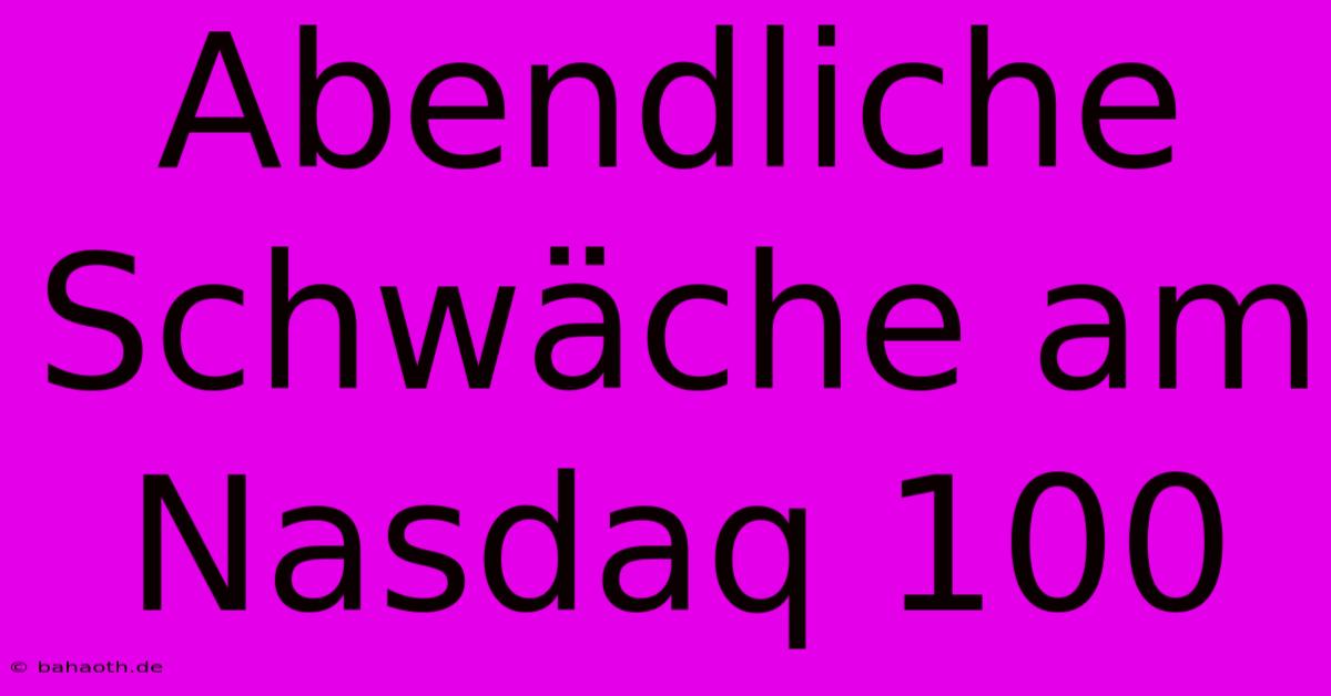 Abendliche Schwäche Am Nasdaq 100