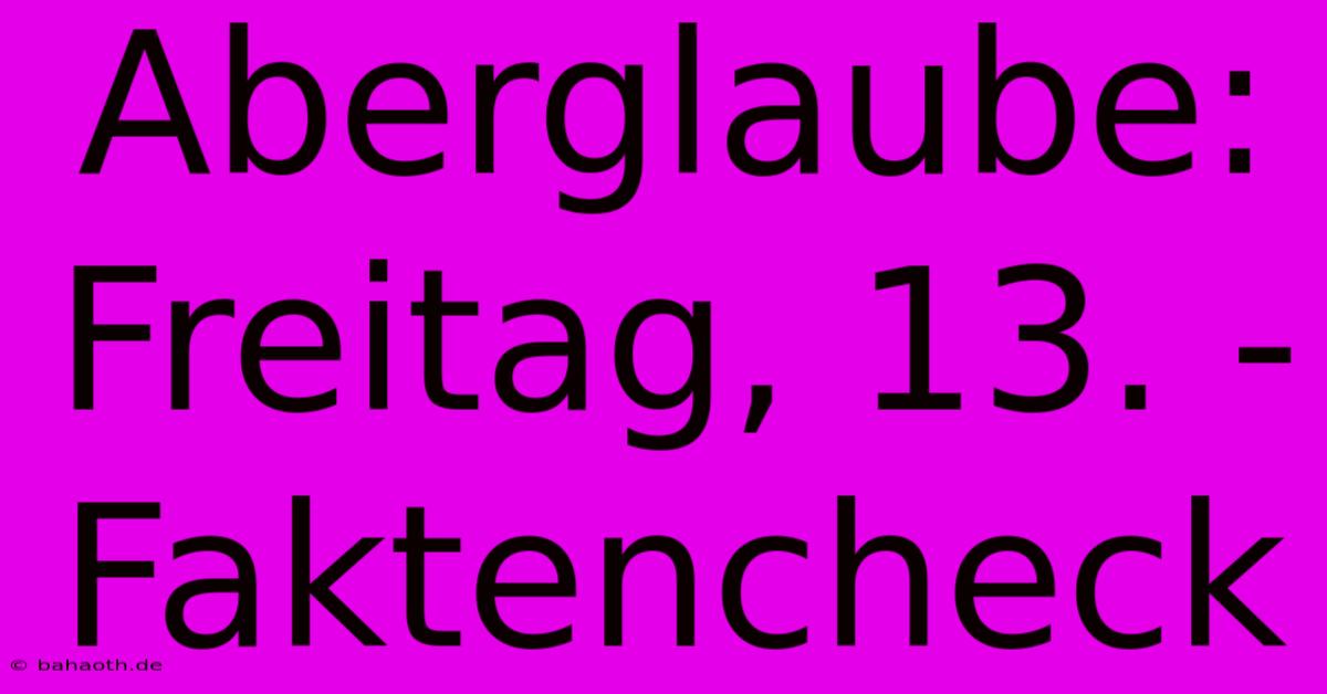 Aberglaube:  Freitag, 13. - Faktencheck