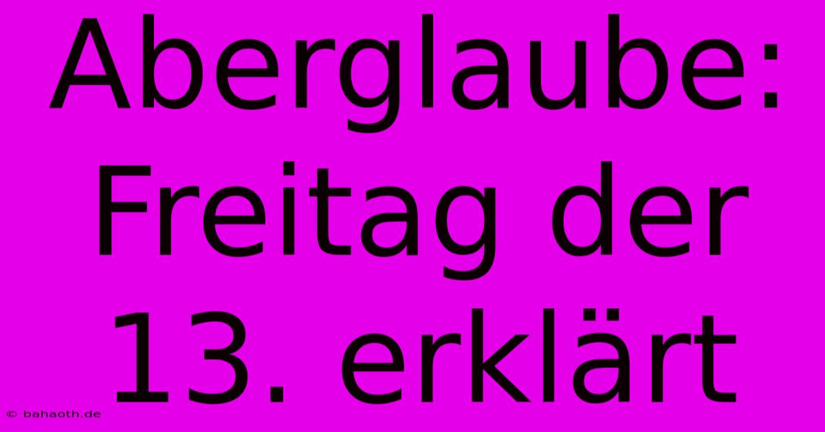 Aberglaube: Freitag Der 13. Erklärt