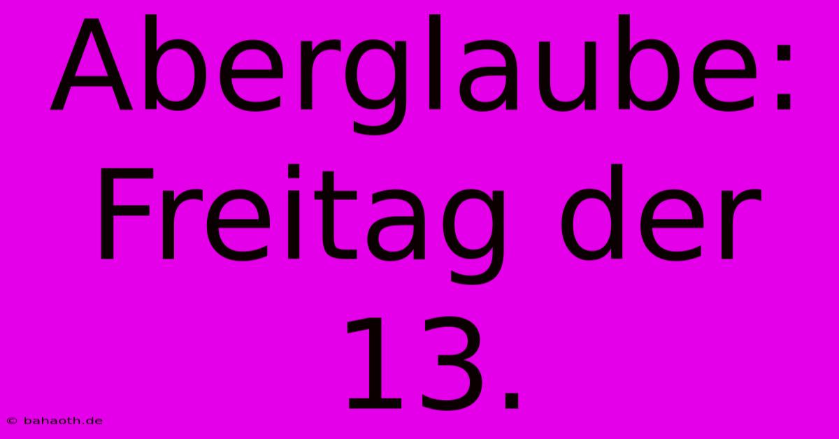 Aberglaube: Freitag Der 13.