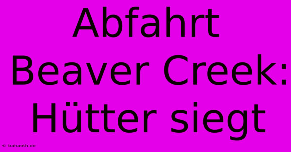 Abfahrt Beaver Creek: Hütter Siegt