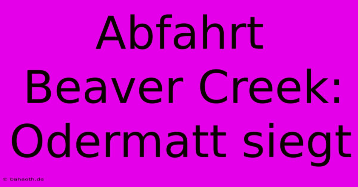 Abfahrt Beaver Creek: Odermatt Siegt