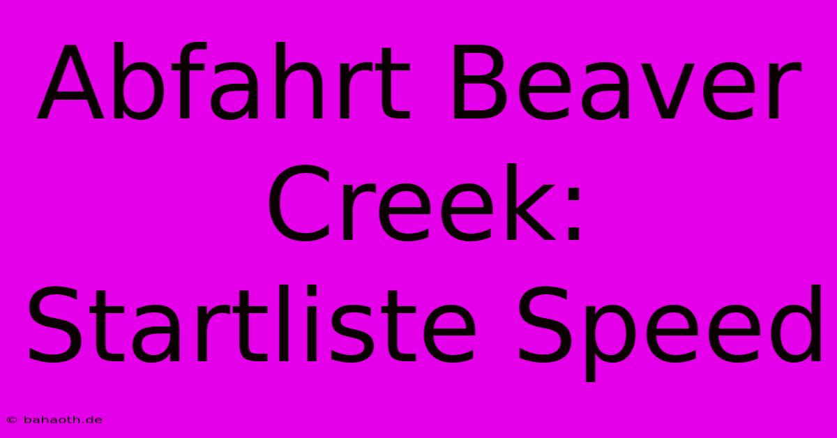 Abfahrt Beaver Creek: Startliste Speed