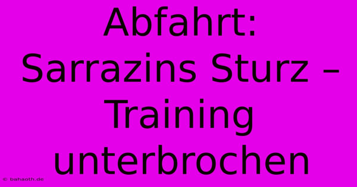 Abfahrt: Sarrazins Sturz – Training Unterbrochen