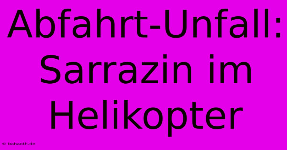 Abfahrt-Unfall: Sarrazin Im Helikopter