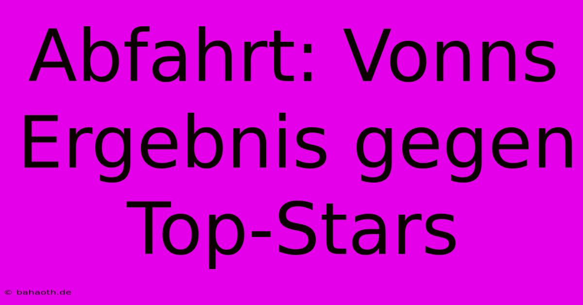 Abfahrt: Vonns Ergebnis Gegen Top-Stars