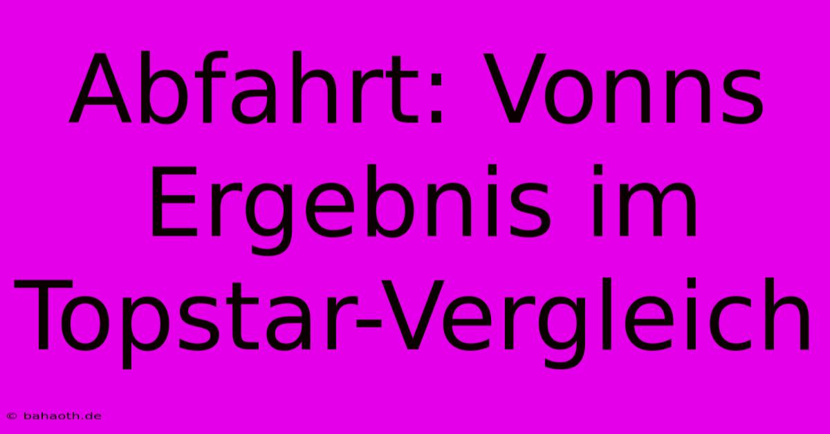 Abfahrt: Vonns Ergebnis Im Topstar-Vergleich