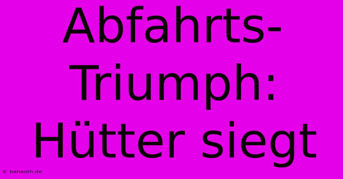 Abfahrts-Triumph: Hütter Siegt