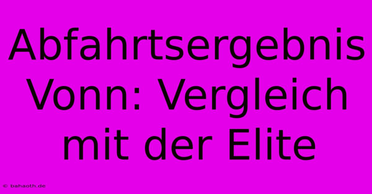 Abfahrtsergebnis Vonn: Vergleich Mit Der Elite