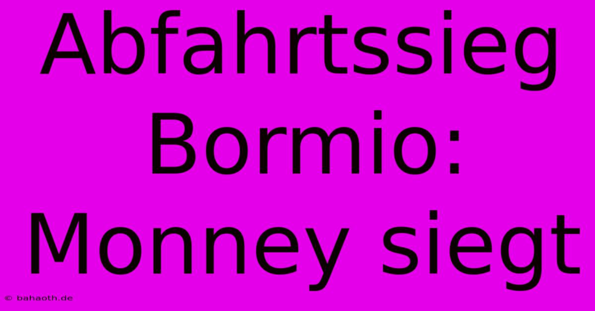 Abfahrtssieg Bormio: Monney Siegt