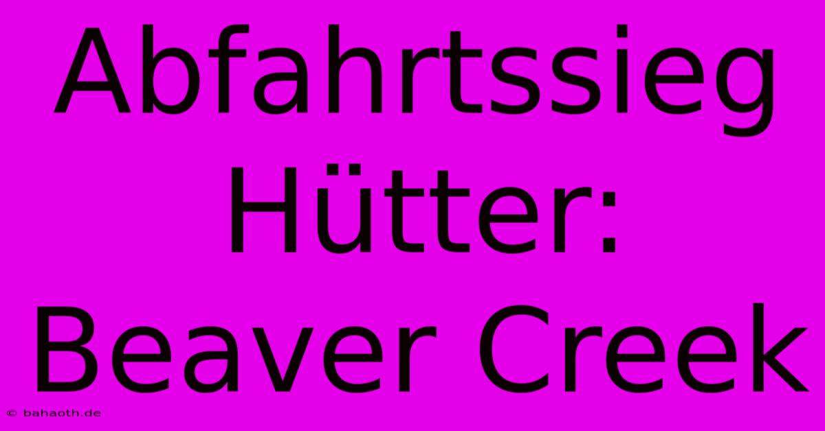 Abfahrtssieg Hütter: Beaver Creek