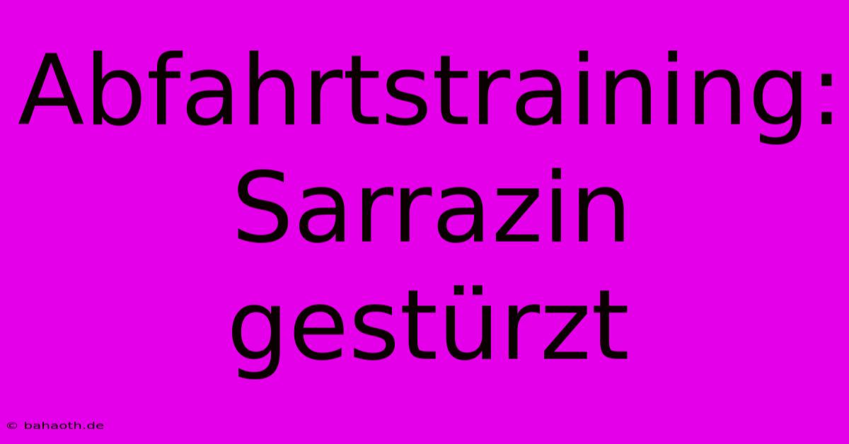 Abfahrtstraining: Sarrazin Gestürzt