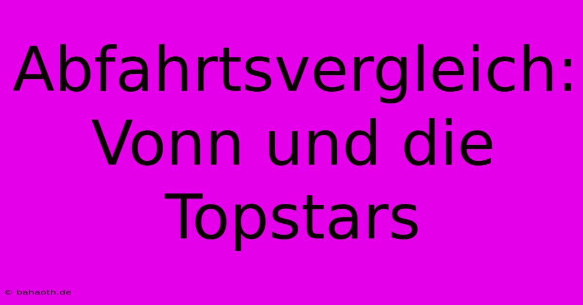 Abfahrtsvergleich: Vonn Und Die Topstars