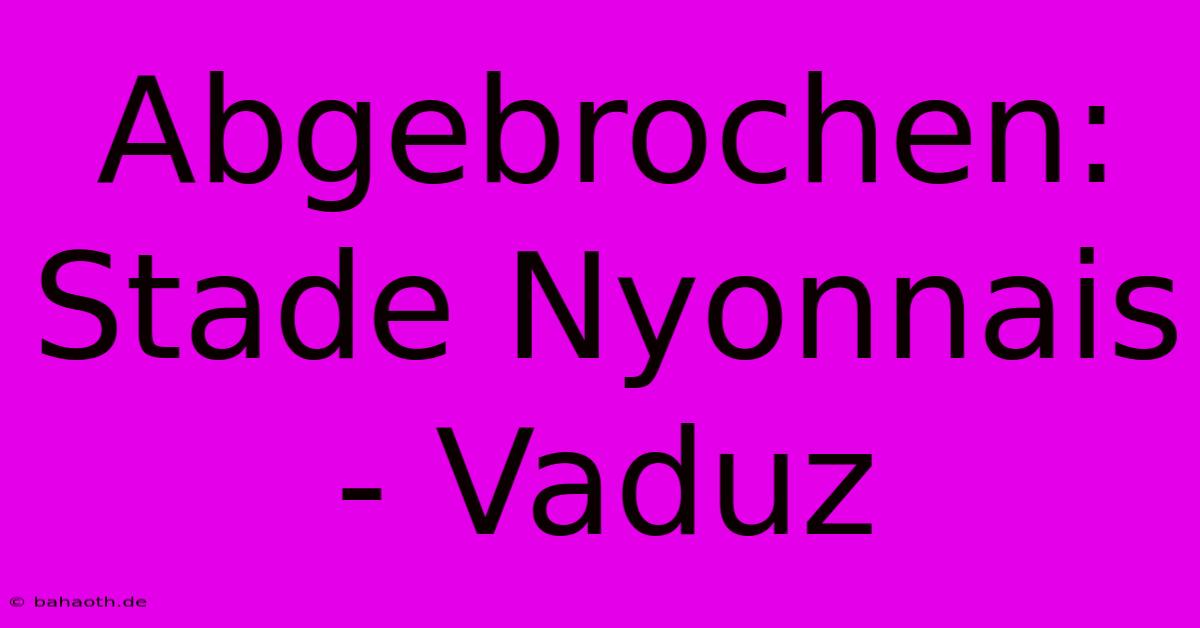 Abgebrochen: Stade Nyonnais - Vaduz