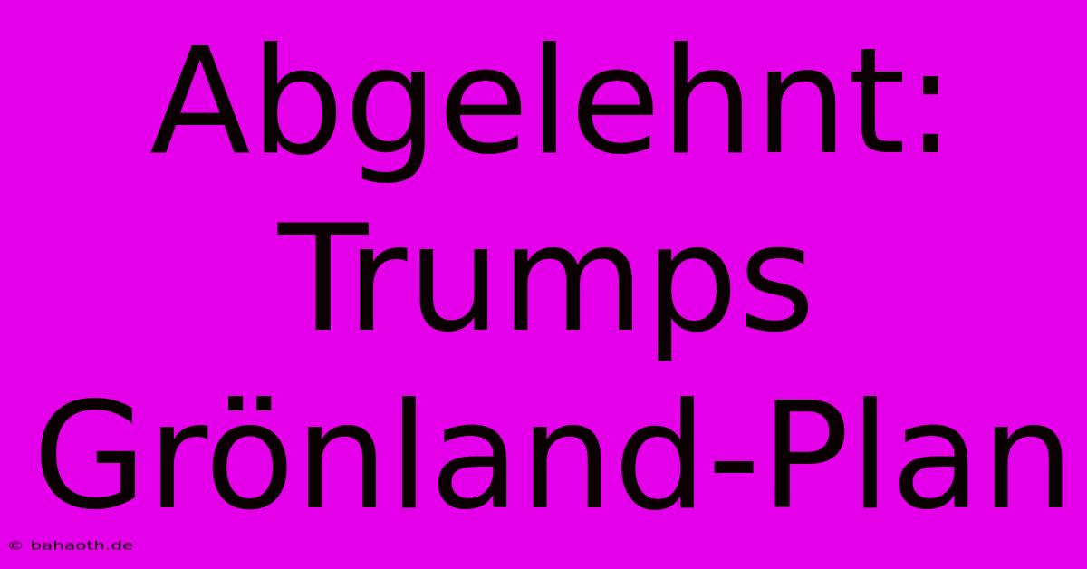 Abgelehnt: Trumps Grönland-Plan