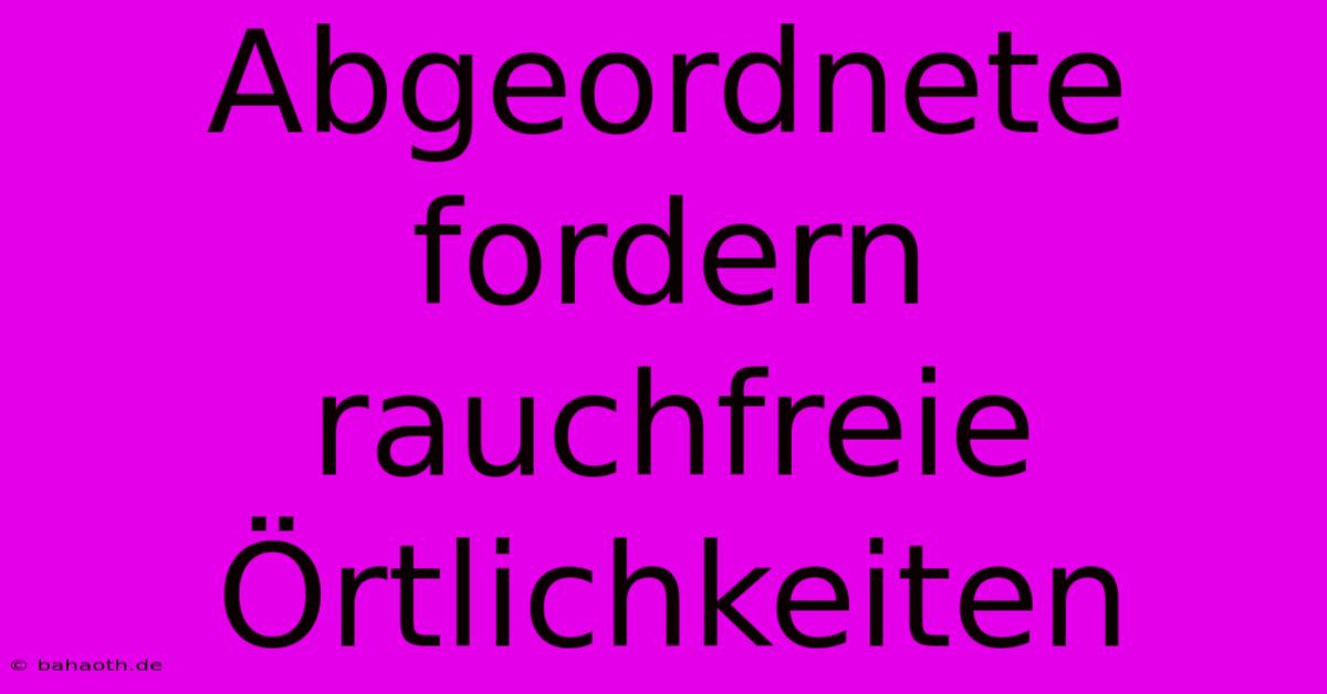 Abgeordnete Fordern Rauchfreie Örtlichkeiten