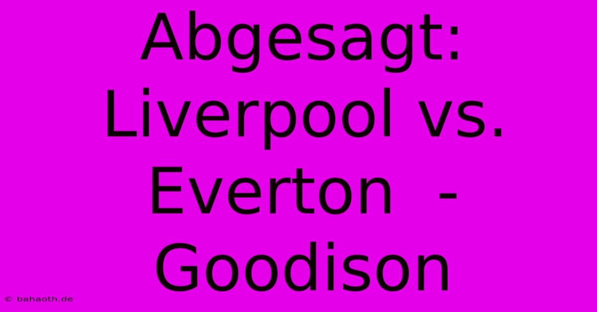 Abgesagt: Liverpool Vs. Everton  - Goodison