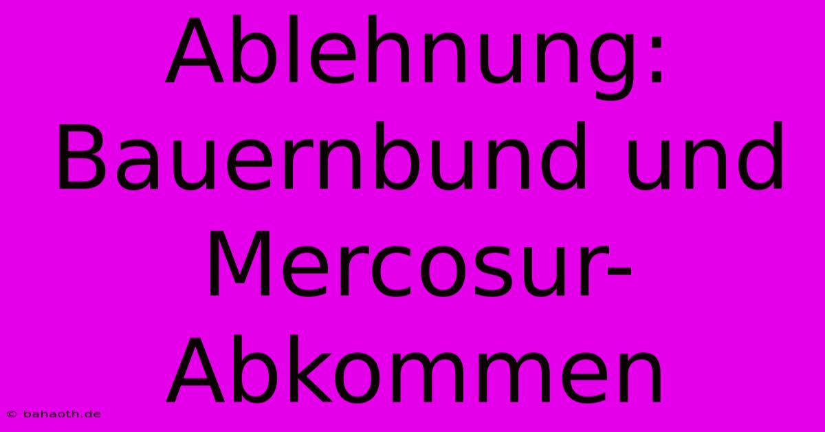 Ablehnung: Bauernbund Und Mercosur-Abkommen