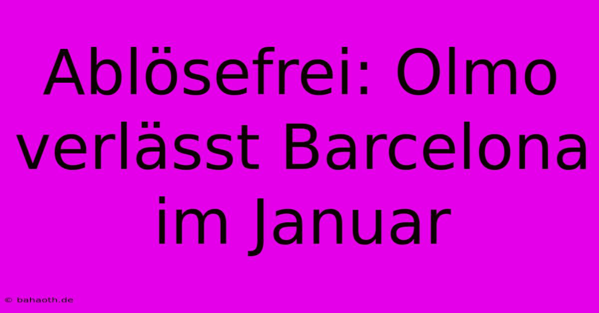 Ablösefrei: Olmo Verlässt Barcelona Im Januar