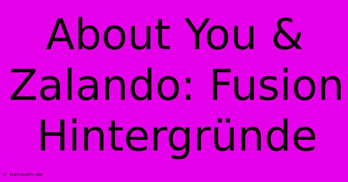 About You & Zalando: Fusion Hintergründe