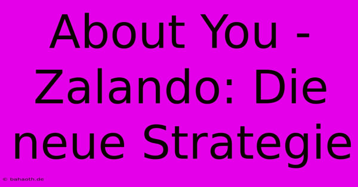 About You - Zalando: Die Neue Strategie