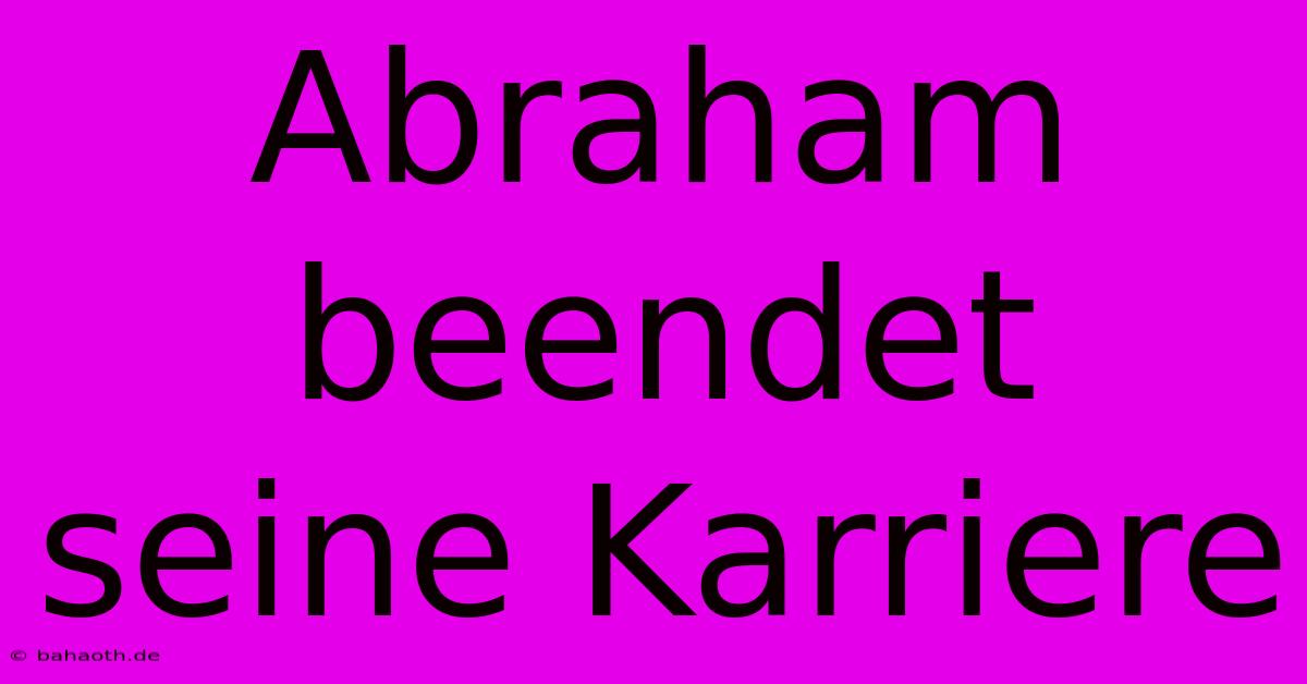 Abraham Beendet Seine Karriere