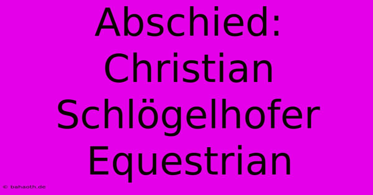 Abschied: Christian Schlögelhofer Equestrian