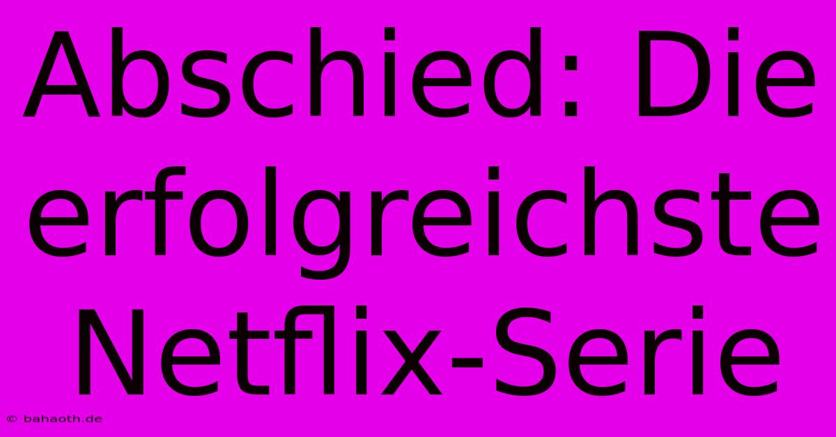 Abschied: Die Erfolgreichste Netflix-Serie