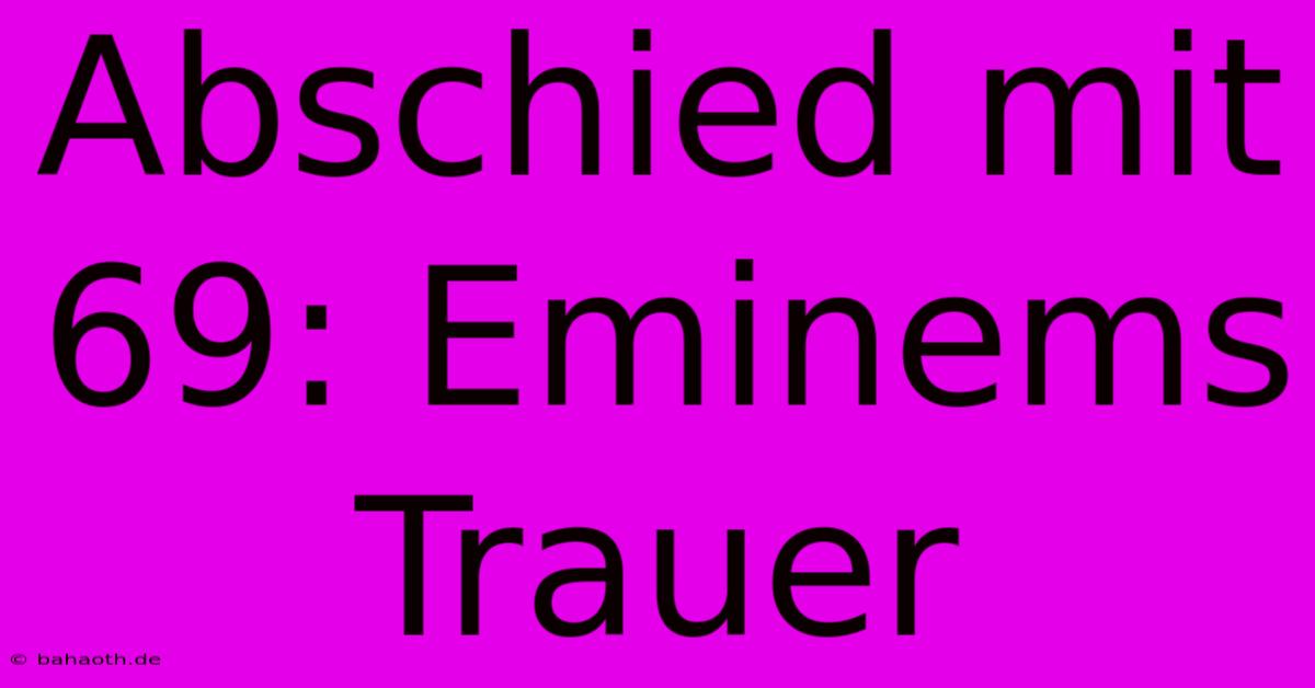 Abschied Mit 69: Eminems Trauer