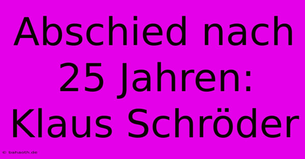 Abschied Nach 25 Jahren: Klaus Schröder