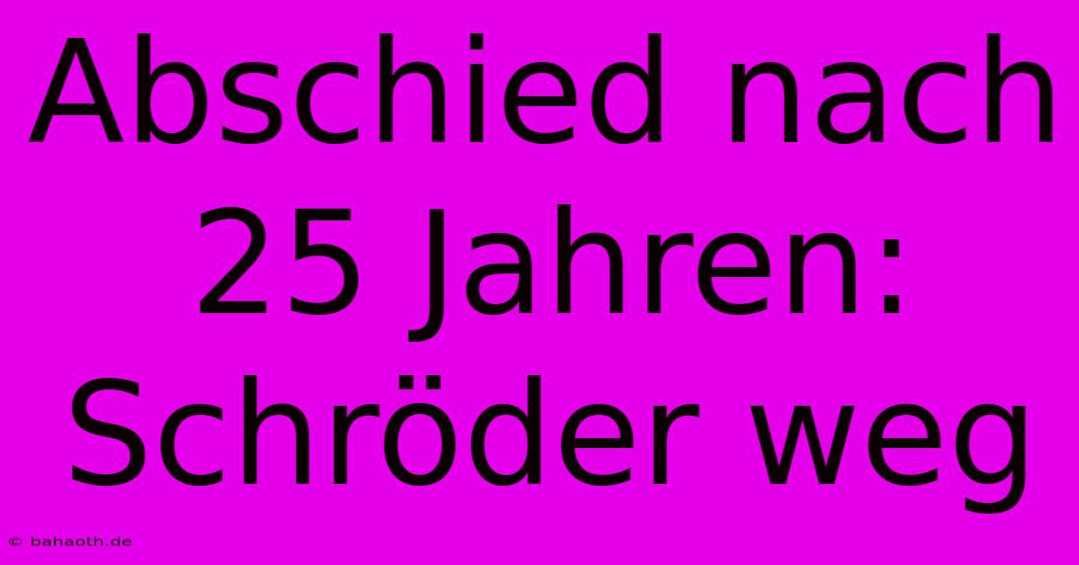 Abschied Nach 25 Jahren: Schröder Weg