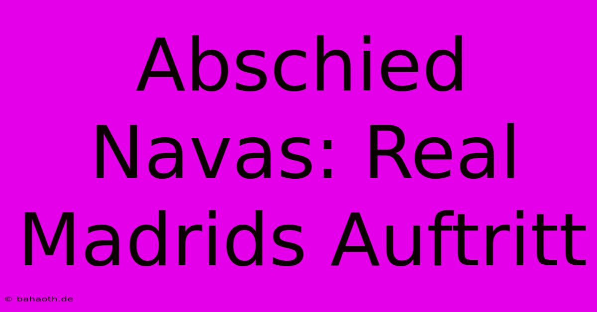 Abschied Navas: Real Madrids Auftritt