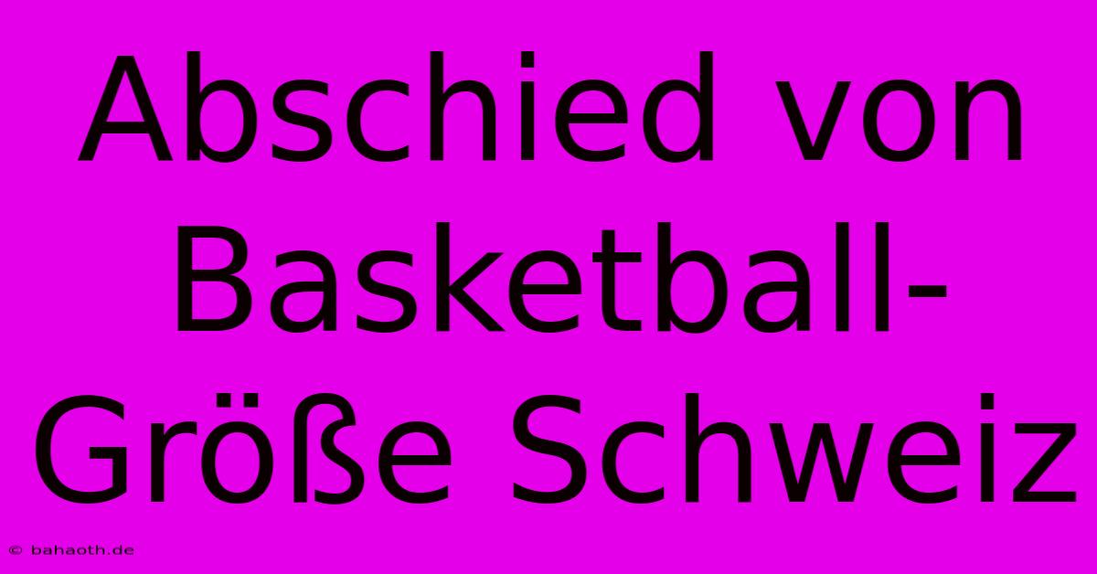 Abschied Von Basketball-Größe Schweiz