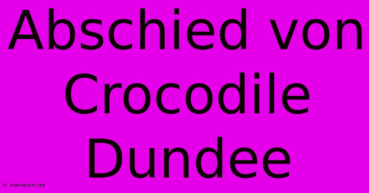 Abschied Von Crocodile Dundee